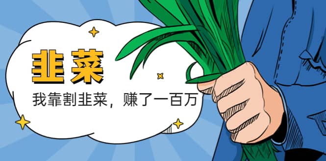 我靠割韭菜 赚了一百万聚合网创-网创项目资源站-副业项目-创业项目-搞钱项目聚合网创