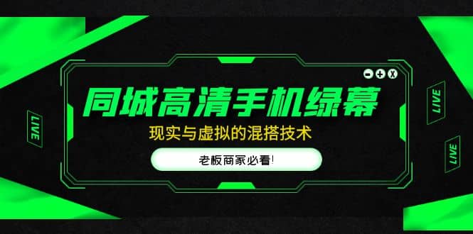 同城高清手机绿幕，直播间现实与虚拟的混搭技术，老板商家必看聚合网创-网创项目资源站-副业项目-创业项目-搞钱项目聚合网创