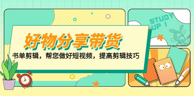 好物/分享/带货、书单剪辑，帮您做好短视频，提高剪辑技巧 打造百人直播间聚合网创-网创项目资源站-副业项目-创业项目-搞钱项目聚合网创