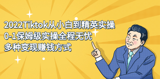 2022Tiktok从小白到精英实操特训营，带你掌握Tiktok账号运营聚合网创-网创项目资源站-副业项目-创业项目-搞钱项目聚合网创