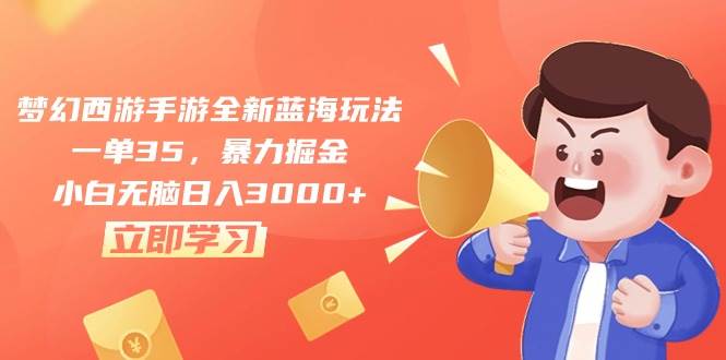 梦幻西游手游全新蓝海玩法，一单35，暴力掘金，小白无脑日入3000+聚合网创-网创项目资源站-副业项目-创业项目-搞钱项目聚合网创