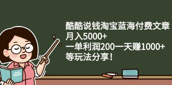 酷酷说钱淘宝蓝海付费文章:月入5000+一单利润200一天赚1000+(等玩法分享)聚合网创-网创项目资源站-副业项目-创业项目-搞钱项目聚合网创