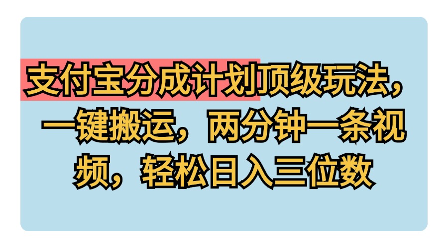 支付宝分成计划玩法，一键搬运，两分钟一条视频，轻松日入三位数聚合网创-网创项目资源站-副业项目-创业项目-搞钱项目聚合网创