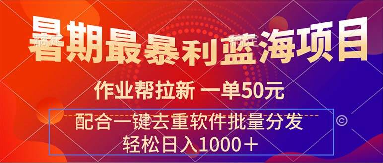 暑期最暴利蓝海项目 作业帮拉新 一单50元 配合一键去重软件批量分发聚合网创-网创项目资源站-副业项目-创业项目-搞钱项目聚合网创
