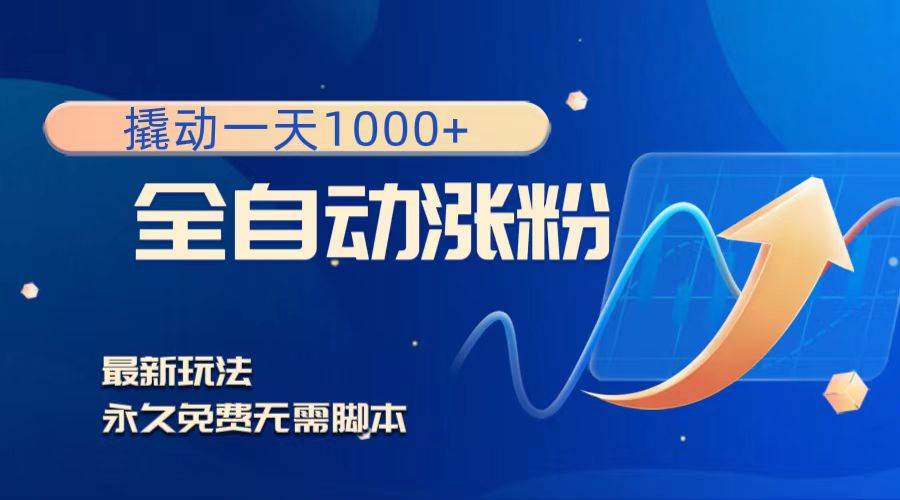 撬动一天1000+，全自动涨粉，最新玩法，永久免费无需脚本聚合网创-网创项目资源站-副业项目-创业项目-搞钱项目聚合网创