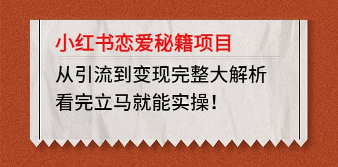 小红书恋爱秘籍项目，看完立马就能实操聚合网创-网创项目资源站-副业项目-创业项目-搞钱项目聚合网创
