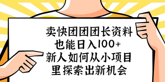 卖快团团团长资料也能日入100+ 新人如何从小项目里探索出新机会聚合网创-网创项目资源站-副业项目-创业项目-搞钱项目聚合网创