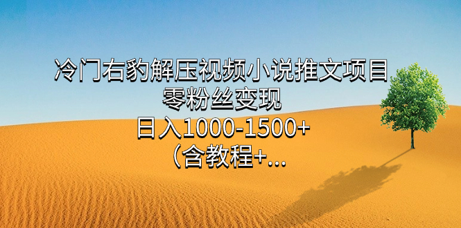 冷门右豹解压视频小说推文项目，零粉丝变现，日入1000-1500+（含教程）聚合网创-网创项目资源站-副业项目-创业项目-搞钱项目聚合网创