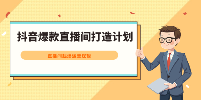 抖音爆款直播间打造计划，直播间起爆运营逻辑聚合网创-网创项目资源站-副业项目-创业项目-搞钱项目聚合网创