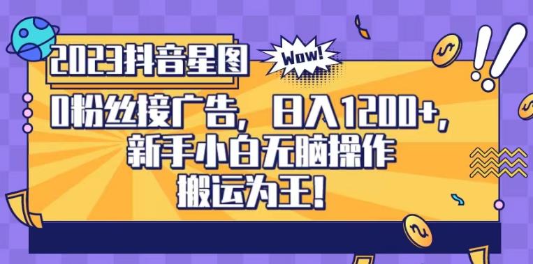 抖音星图0粉接广告，新手小白无脑操作日入1200+，无上限无门槛，搬运为王！【揭秘】聚合网创-网创项目资源站-副业项目-创业项目-搞钱项目聚合网创