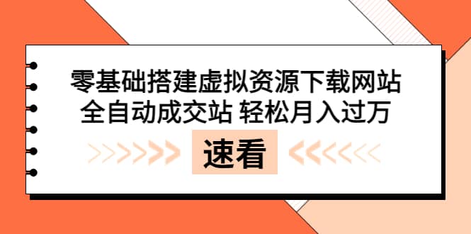 零基础搭建虚拟资源下载网站，全自动成交站 轻松月入过万（源码+安装教程)聚合网创-网创项目资源站-副业项目-创业项目-搞钱项目聚合网创