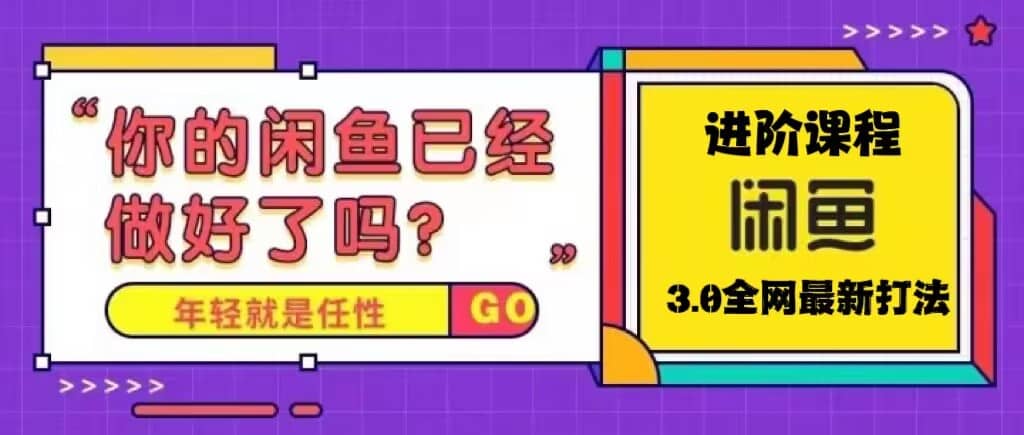 火爆全网的咸鱼玩法进阶课程，咸鱼进阶课程聚合网创-网创项目资源站-副业项目-创业项目-搞钱项目聚合网创