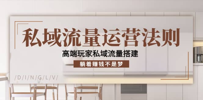 私域流量运营法则，高端玩家私域流量搭建聚合网创-网创项目资源站-副业项目-创业项目-搞钱项目聚合网创