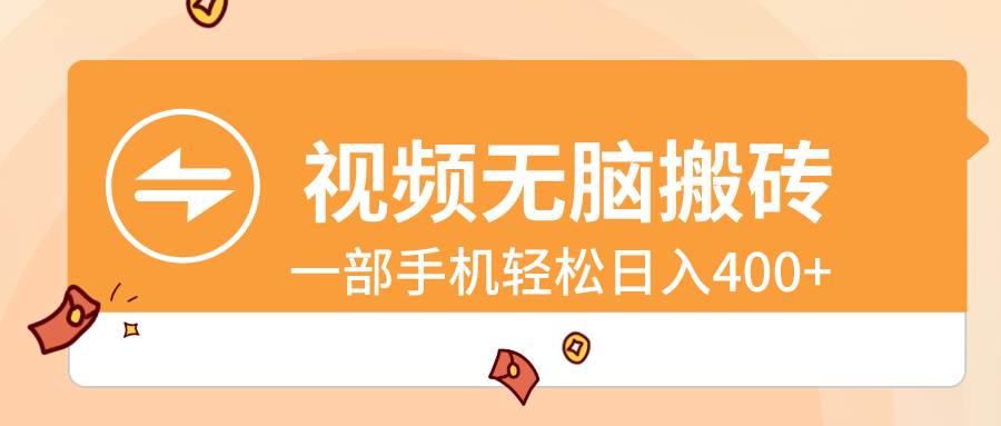 视频无脑搬砖，一部手机轻松日入400+聚合网创-网创项目资源站-副业项目-创业项目-搞钱项目聚合网创