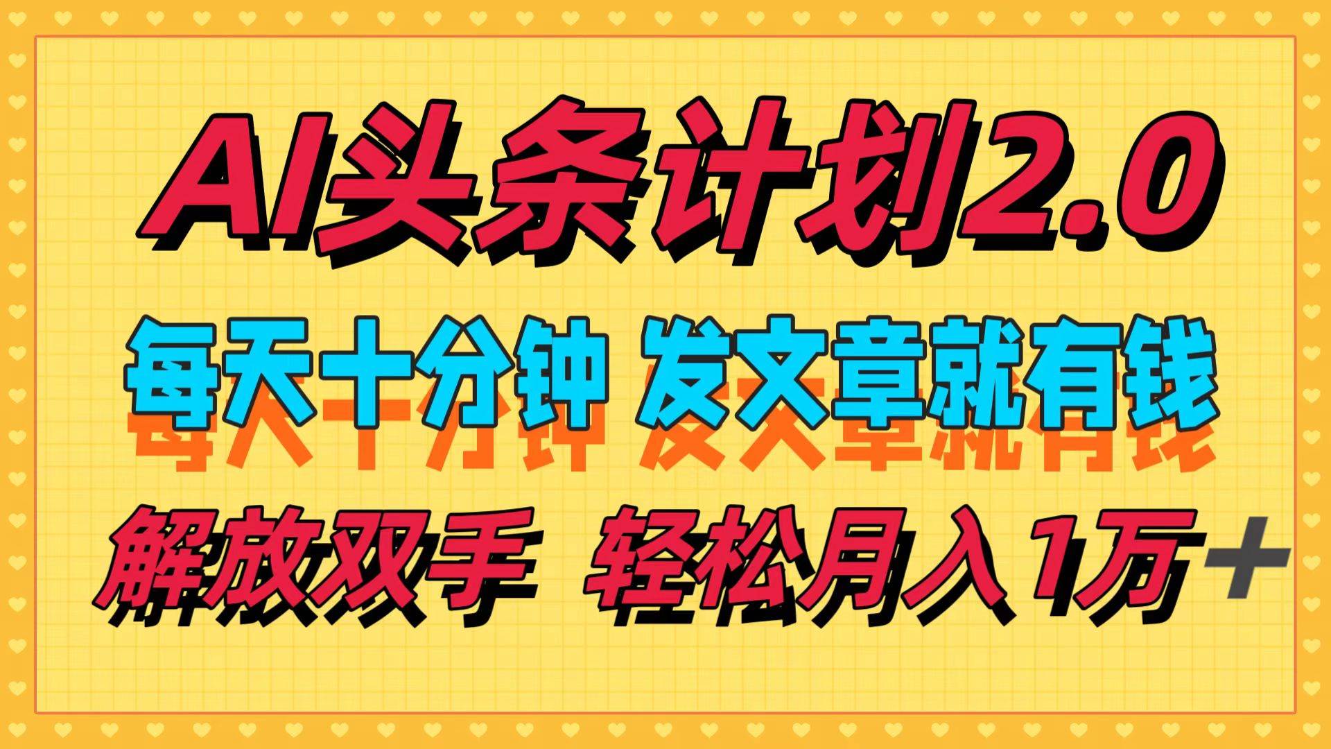 AI头条计划2.0，每天十分钟，发文章就有钱，小白轻松月入1w＋聚合网创-网创项目资源站-副业项目-创业项目-搞钱项目聚合网创