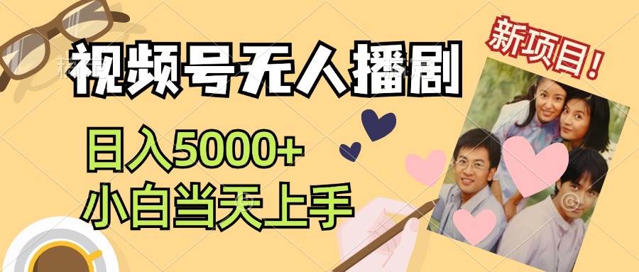 视频号无人播剧，拉爆流量不违规，日入5000+，小白当天上手聚合网创-网创项目资源站-副业项目-创业项目-搞钱项目聚合网创