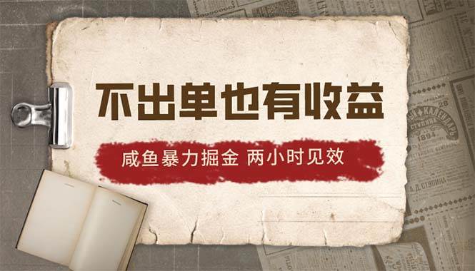 2024咸鱼暴力掘金，不出单也有收益，两小时见效，当天突破500+聚合网创-网创项目资源站-副业项目-创业项目-搞钱项目聚合网创