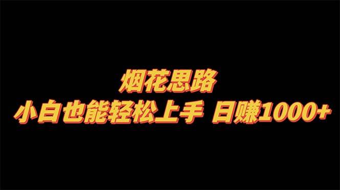烟花思路，小白也能轻松上手，日赚1000+聚合网创-网创项目资源站-副业项目-创业项目-搞钱项目聚合网创