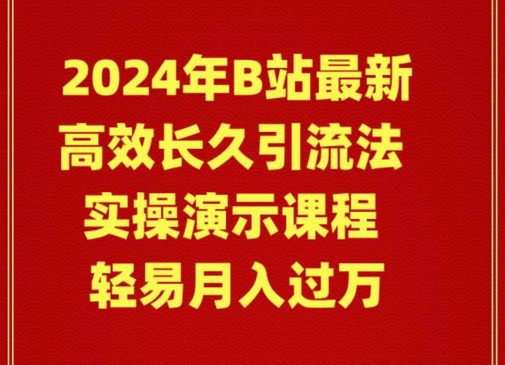 2024年B站最新高效长久引流法 实操演示课程 轻易月入过万聚合网创-网创项目资源站-副业项目-创业项目-搞钱项目聚合网创
