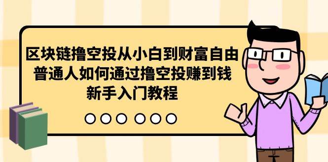 区块链撸空投从小白到财富自由，普通人如何通过撸空投赚钱，新手入门教程聚合网创-网创项目资源站-副业项目-创业项目-搞钱项目聚合网创