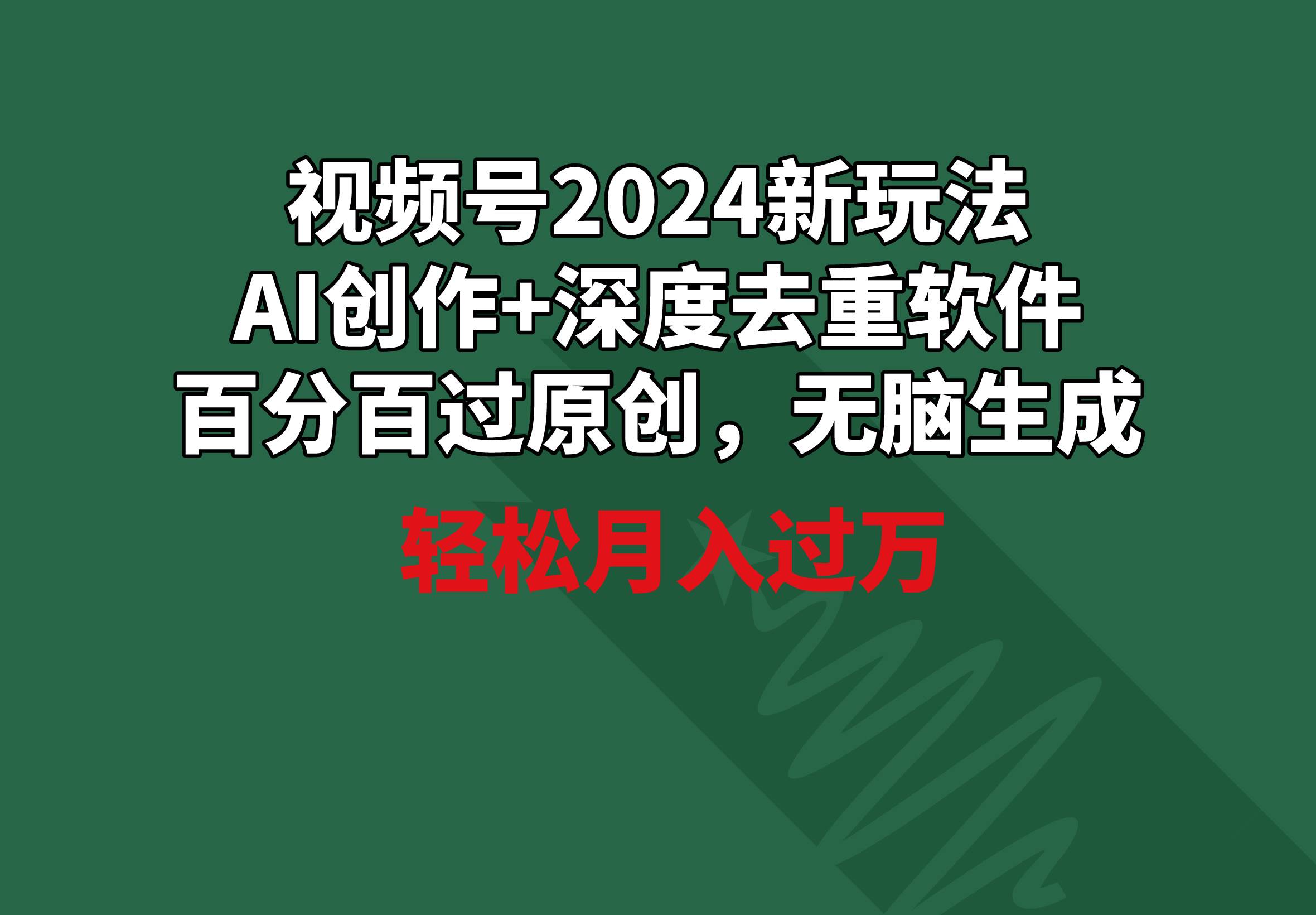 视频号2024新玩法，AI创作+深度去重软件 百分百过原创，无脑生成，月入过万聚合网创-网创项目资源站-副业项目-创业项目-搞钱项目聚合网创