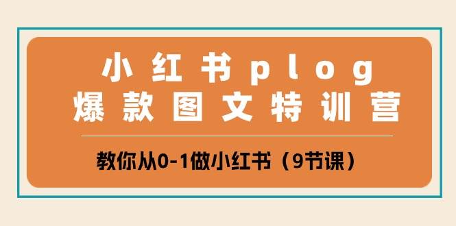 小红书 plog爆款图文特训营，教你从0-1做小红书（9节课）聚合网创-网创项目资源站-副业项目-创业项目-搞钱项目聚合网创