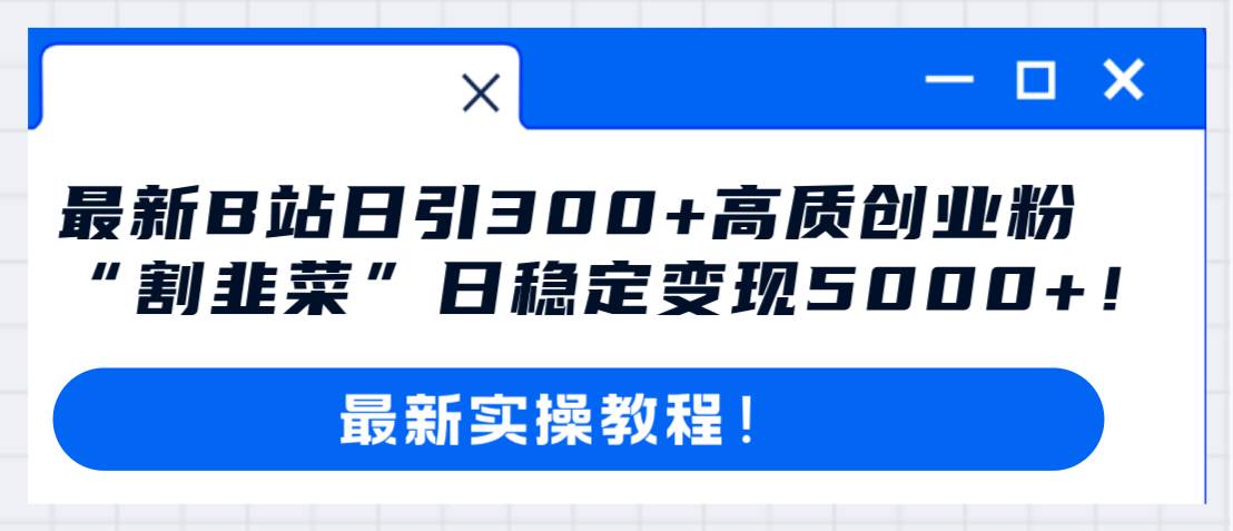 最新B站日引300+高质创业粉教程！“割韭菜”日稳定变现5000+！聚合网创-网创项目资源站-副业项目-创业项目-搞钱项目聚合网创