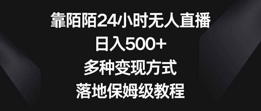 靠陌陌24小时无人直播，日入500+，多种变现方式，落地保姆级教程聚合网创-网创项目资源站-副业项目-创业项目-搞钱项目聚合网创