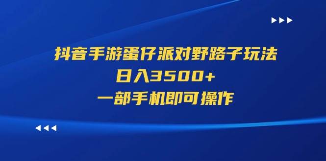 抖音手游蛋仔派对野路子玩法，日入3500+，一部手机即可操作聚合网创-网创项目资源站-副业项目-创业项目-搞钱项目聚合网创