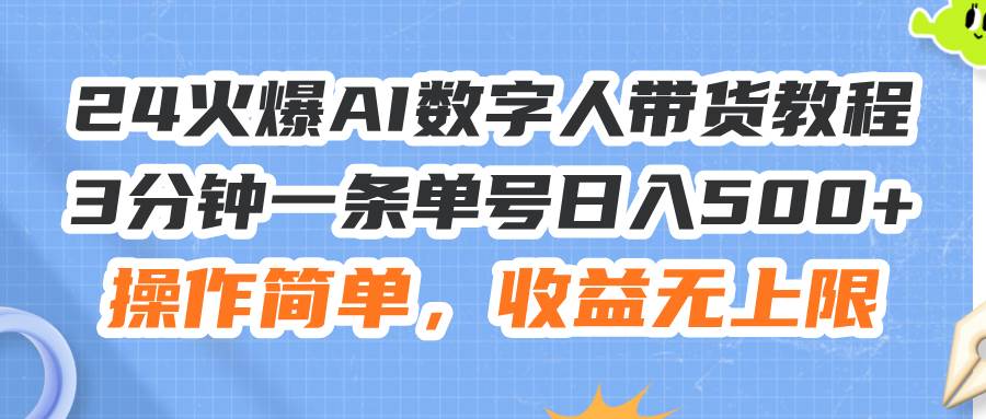 24火爆AI数字人带货教程，3分钟一条单号日入500+，操作简单，收益无上限聚合网创-网创项目资源站-副业项目-创业项目-搞钱项目聚合网创