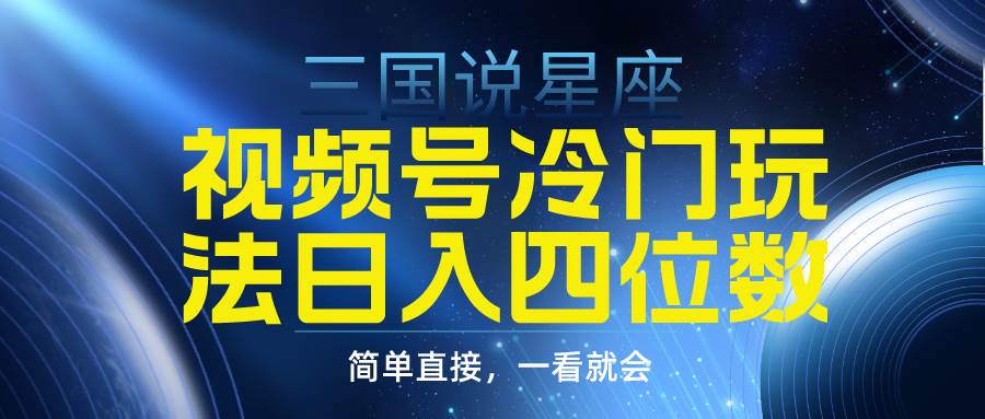 视频号掘金冷门玩法，三国星座赛道，日入四位数（教程+素材）聚合网创-网创项目资源站-副业项目-创业项目-搞钱项目聚合网创