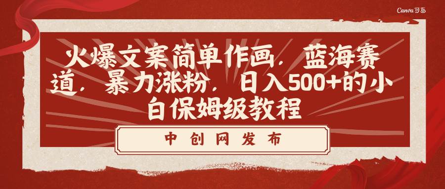 火爆文案简单作画，蓝海赛道，暴力涨粉，日入500+的小白保姆级教程聚合网创-网创项目资源站-副业项目-创业项目-搞钱项目聚合网创