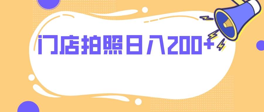 门店拍照 无任何门槛 日入200+聚合网创-网创项目资源站-副业项目-创业项目-搞钱项目聚合网创