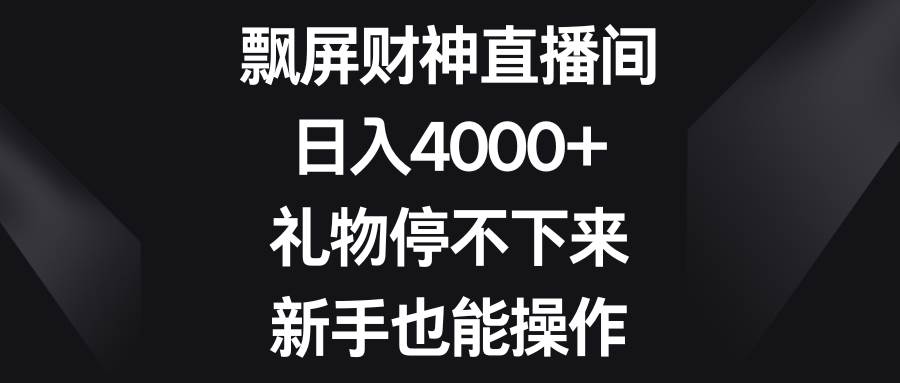 飘屏财神直播间，日入4000+，礼物停不下来，新手也能操作聚合网创-网创项目资源站-副业项目-创业项目-搞钱项目聚合网创