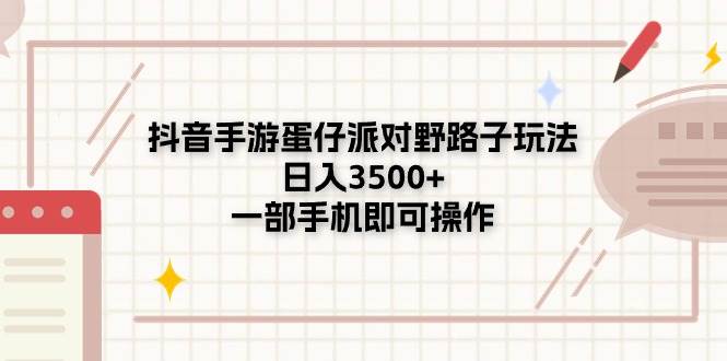 抖音手游蛋仔派对野路子玩法，日入3500+，一部手机即可操作聚合网创-网创项目资源站-副业项目-创业项目-搞钱项目聚合网创