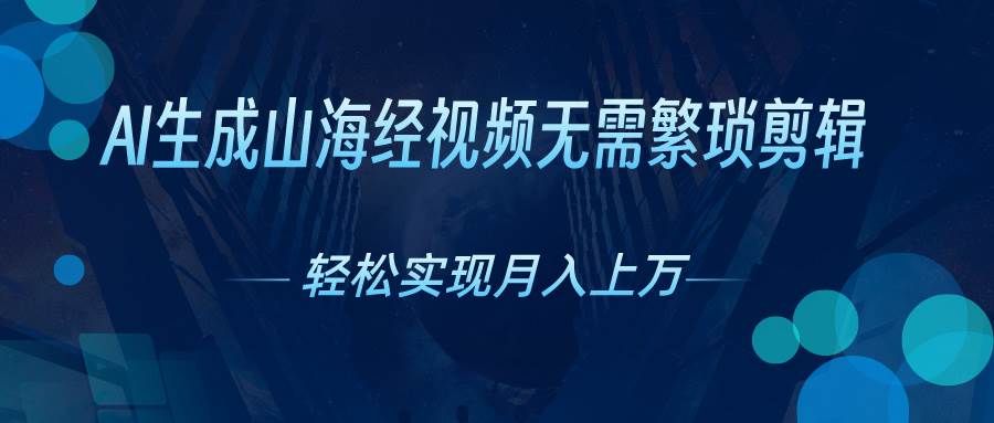 AI自动生成山海经奇幻视频，轻松月入过万，红利期抓紧聚合网创-网创项目资源站-副业项目-创业项目-搞钱项目聚合网创
