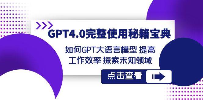 GPT4.0完整使用-秘籍宝典：如何GPT大语言模型 提高工作效率 探索未知领域聚合网创-网创项目资源站-副业项目-创业项目-搞钱项目聚合网创
