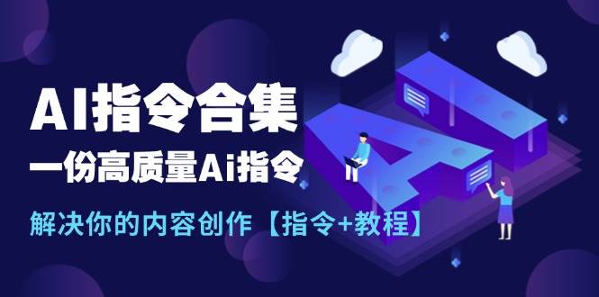 最新AI指令合集，一份高质量Ai指令，解决你的内容创作【指令+教程】聚合网创-网创项目资源站-副业项目-创业项目-搞钱项目聚合网创