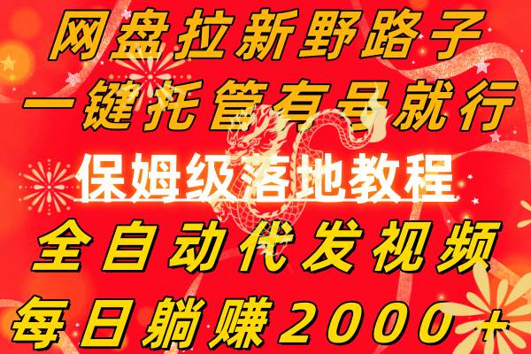 网盘拉新野路子，一键托管有号就行，全自动代发视频，每日躺赚2000＋，保姆级落地教程聚合网创-网创项目资源站-副业项目-创业项目-搞钱项目聚合网创
