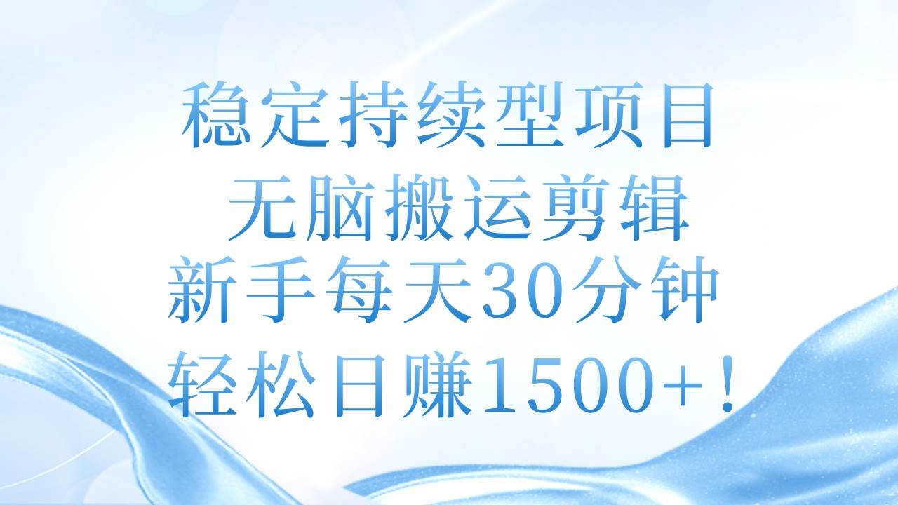 稳定持续型项目，无脑搬运剪辑，新手每天30分钟，轻松日赚1500+！聚合网创-网创项目资源站-副业项目-创业项目-搞钱项目聚合网创
