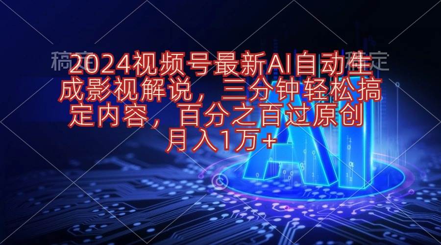 2024视频号最新AI自动生成影视解说，三分钟轻松搞定内容，百分之百过原…聚合网创-网创项目资源站-副业项目-创业项目-搞钱项目聚合网创