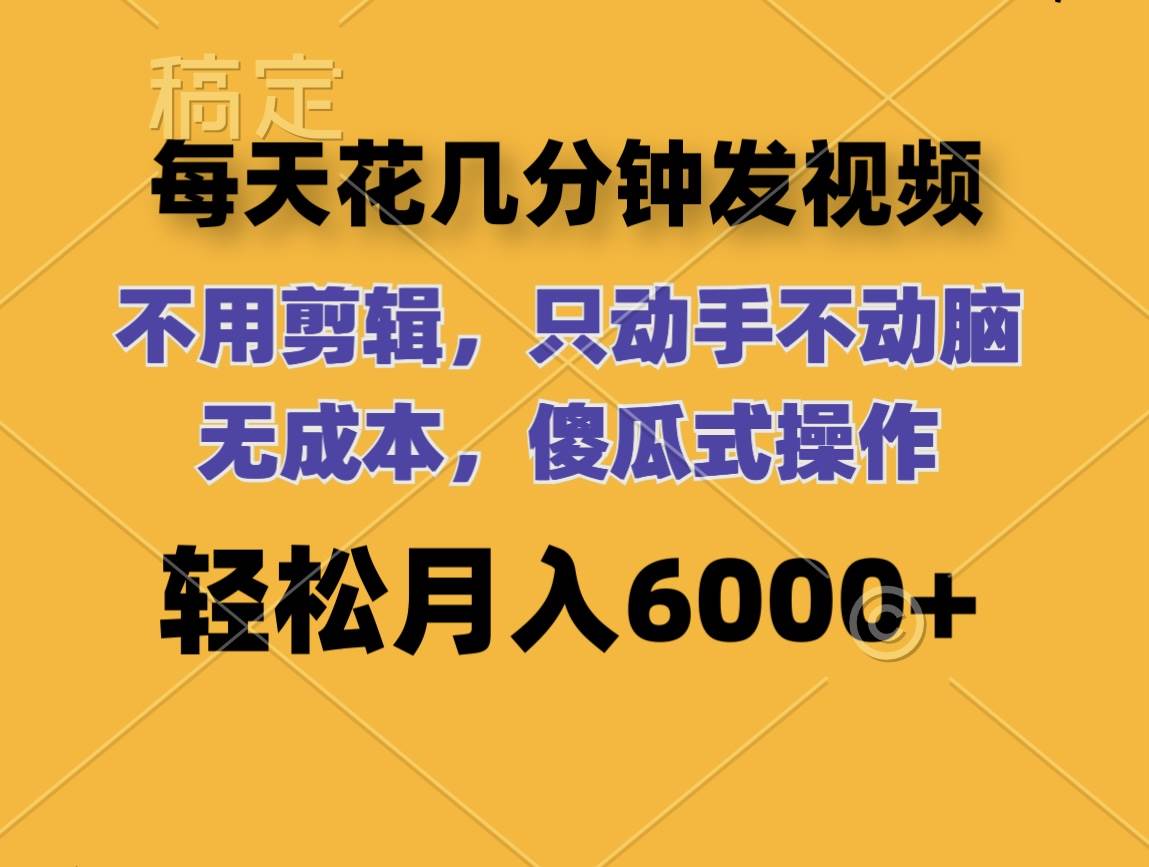 每天花几分钟发视频 无需剪辑 动手不动脑 无成本 傻瓜式操作 轻松月入6…聚合网创-网创项目资源站-副业项目-创业项目-搞钱项目聚合网创