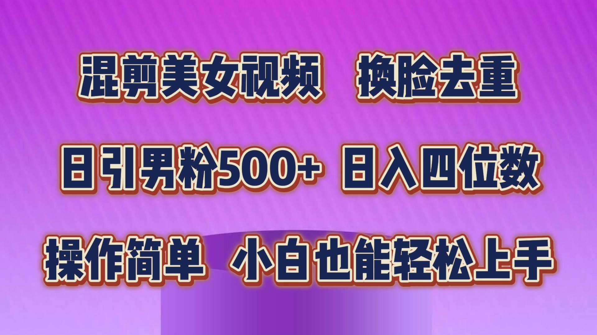 混剪美女视频，换脸去重，轻松过原创，日引色粉500+，操作简单，小白也…聚合网创-网创项目资源站-副业项目-创业项目-搞钱项目聚合网创