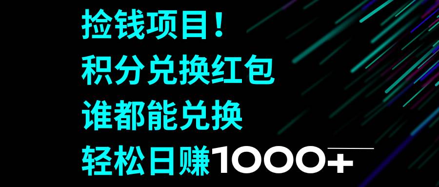 捡钱项目！积分兑换红包，谁都能兑换，轻松日赚1000+聚合网创-网创项目资源站-副业项目-创业项目-搞钱项目聚合网创