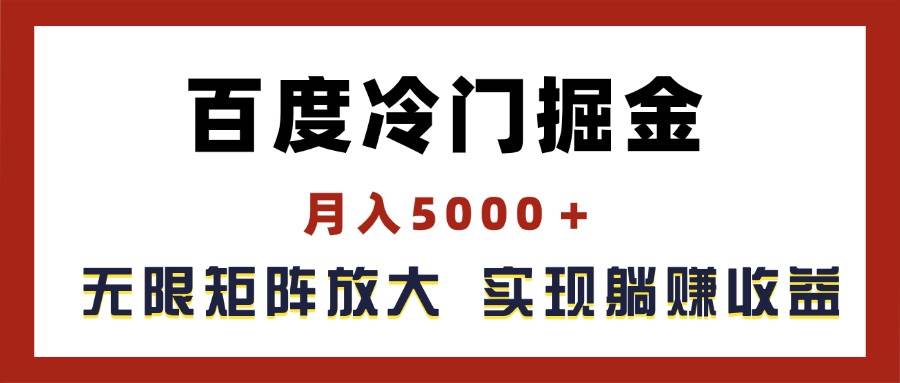 百度冷门掘金，月入5000＋，无限矩阵放大，实现管道躺赚收益聚合网创-网创项目资源站-副业项目-创业项目-搞钱项目聚合网创