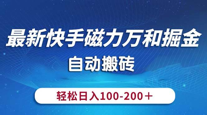 最新快手磁力万和掘金，自动搬砖，轻松日入100-200，操作简单聚合网创-网创项目资源站-副业项目-创业项目-搞钱项目聚合网创