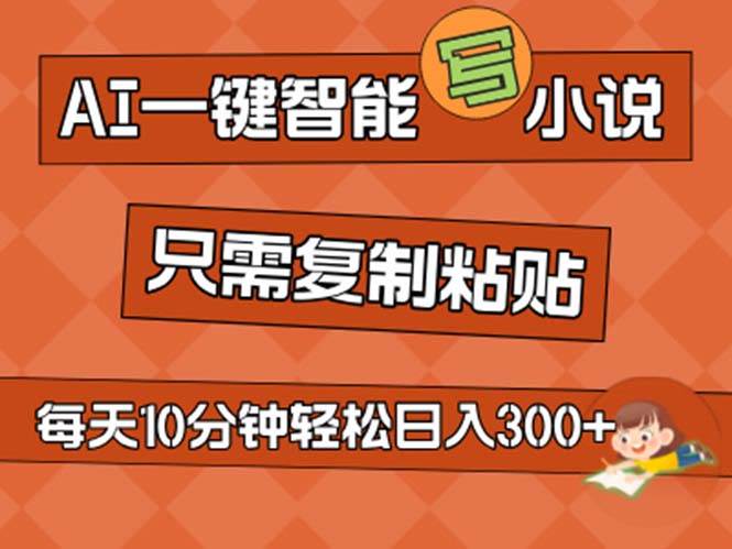 AI一键智能写小说，无脑复制粘贴，小白也能成为小说家 不用推文日入200+聚合网创-网创项目资源站-副业项目-创业项目-搞钱项目聚合网创