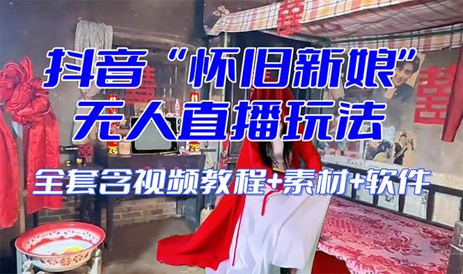 【怀旧新娘】无人直播整蛊互动玩法（含全套开播教程+软件+视频素材+音效）聚合网创-网创项目资源站-副业项目-创业项目-搞钱项目聚合网创