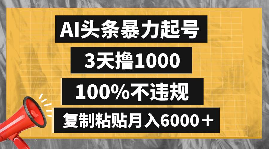 AI头条暴力起号，3天撸1000,100%不违规，复制粘贴月入6000＋聚合网创-网创项目资源站-副业项目-创业项目-搞钱项目聚合网创