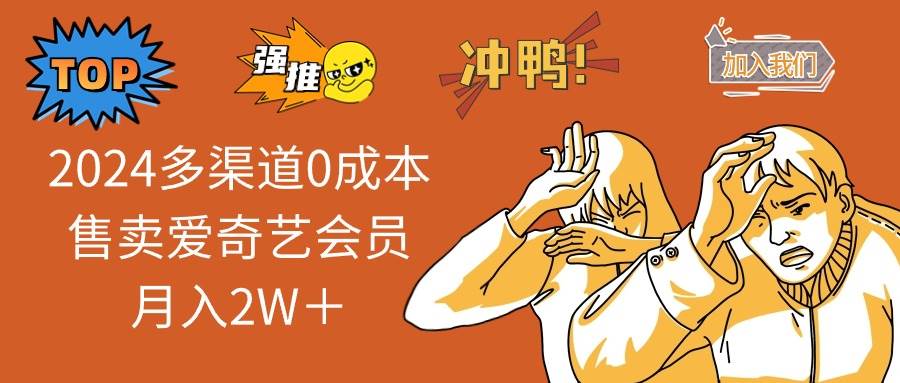 2024多渠道0成本售卖爱奇艺会员月入2W＋聚合网创-网创项目资源站-副业项目-创业项目-搞钱项目聚合网创